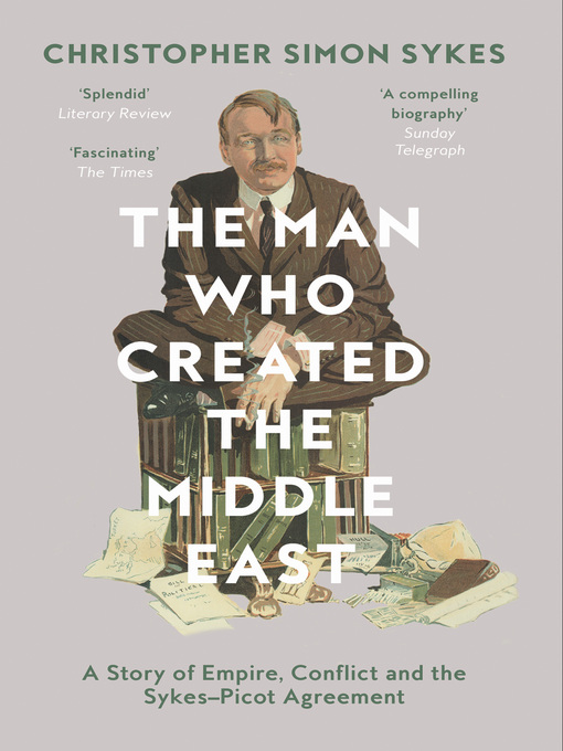 Title details for The Man Who Created the Middle East by Christopher Simon Sykes - Available